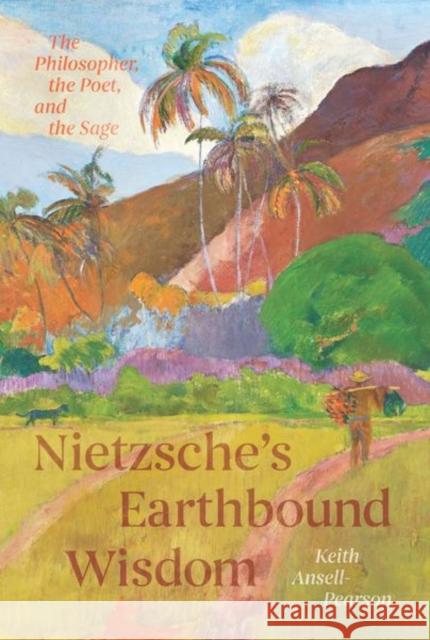 Nietzsche's Earthbound Wisdom: The Philosopher, the Poet, and the Sage Keith Ansell-Pearson 9780226839257 University of Chicago Press - książka