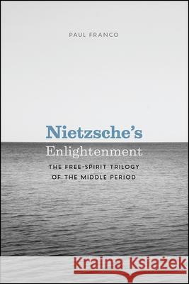 Nietzsche's Enlightenment: The Free-Spirit Trilogy of the Middle Period Paul Franco 9780226709062 University of Chicago Press - książka