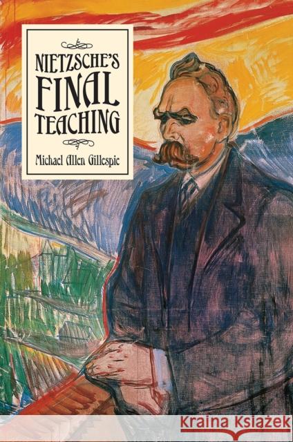 Nietzsche's Final Teaching Michael Allen Gillespie 9780226476889 University of Chicago Press - książka