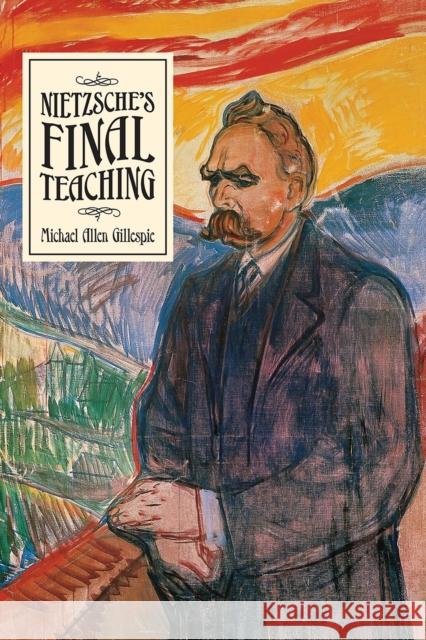 Nietzsche's Final Teaching Michael Allen Gillespie 9780226684758 University of Chicago Press - książka