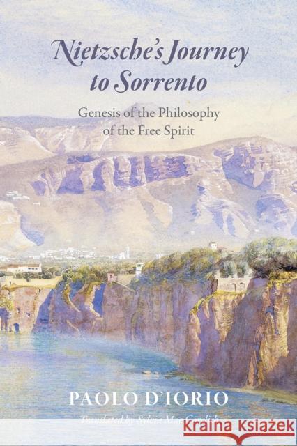 Nietzsche's Journey to Sorrento: Genesis of the Philosophy of the Free Spirit Paolo D'Iorio 9780226164564 University of Chicago Press - książka