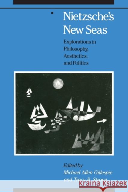 Nietzsche's New Seas: Explorations in Philosophy, Aesthetics, and Politics Michael A. Gillespie Tracy B. Strong 9780226293790 University of Chicago Press - książka