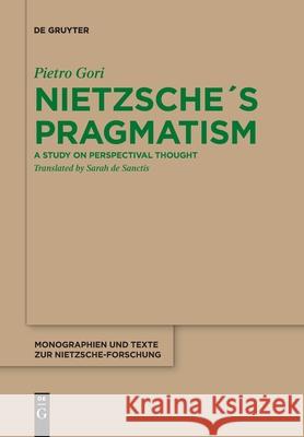 Nietzsche´s Pragmatism: A Study on Perspectival Thought Pietro Gori, Sarah de Sanctis 9783110736854 De Gruyter - książka