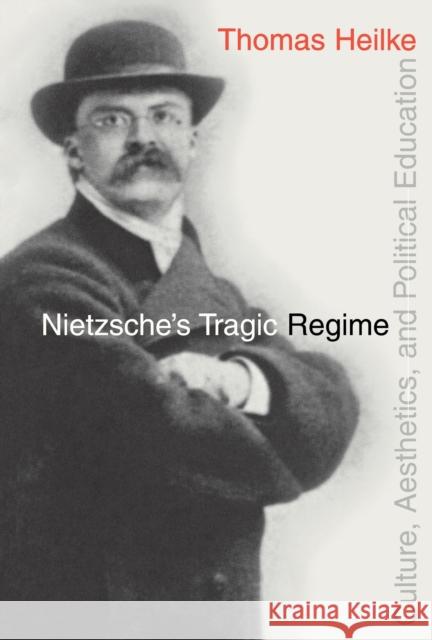 Nietzsche's Tragic Regime Heilke, Thomas 9780875802336 Northern Illinois University Press - książka