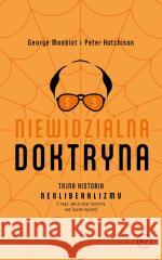 Niewidzialna doktryna George Monbiot, Peter Hutchinson 9788368267488 Krytyki Politycznej - książka