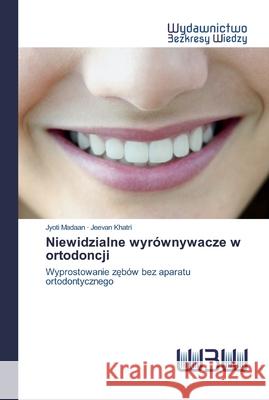 Niewidzialne wyrównywacze w ortodoncji Jyoti Madaan, Jeevan Khatri 9786202446082 Wydawnictwo Bezkresy Wiedzy - książka