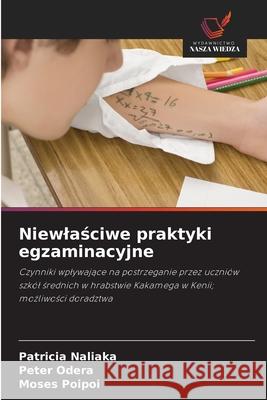 Niewlasciwe praktyki egzaminacyjne Naliaka, Patricia, Odera, Peter, Poipoi, Moses 9786209358012 Wydawnictwo Nasza Wiedza - książka