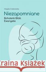 Niezapomniane. Bohaterki Biblii. Ewangelie Magda Grabowska 9788367634328 Fundacja Prodoteo - książka