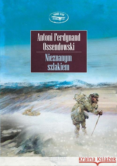 Nieznanym szlakiem Ossendowski Antoni Ferdynand 9788381163019 Zysk i S-ka - książka