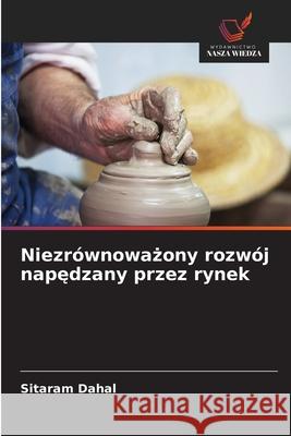 Niezrównowazony rozwój napedzany przez rynek Dahal, Sitaram 9786208786953 Wydawnictwo Nasza Wiedza - książka
