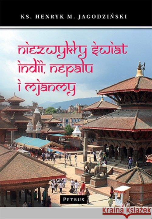 Niezwykły świat Indii, Nepalu i Mjanmy Jagodziński Henryk 9788377205136 Petrus - książka