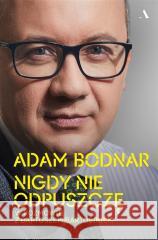 Nigdy nie odpuszczę. Adam Bodnar w rozmowie... Adam Bodnar, Bartosz Bartosik 9788326837968 Agora - książka