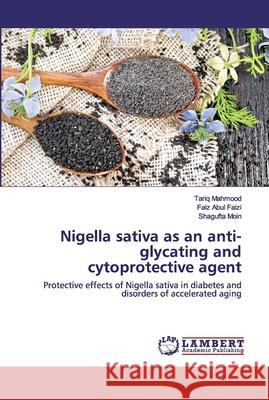 Nigella sativa as an anti-glycating and cytoprotective agent Mahmood, Tariq 9786202528122 LAP Lambert Academic Publishing - książka