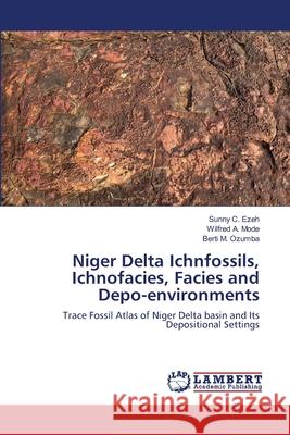 Niger Delta Ichnfossils, Ichnofacies, Facies and Depo-environments Ezeh, Sunny C. 9786139827664 LAP Lambert Academic Publishing - książka