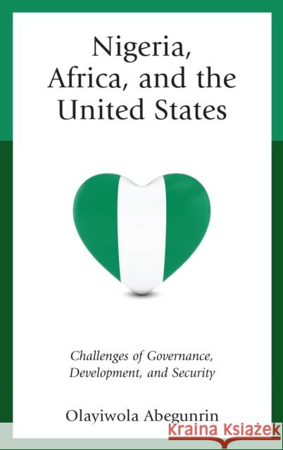 Nigeria, Africa, and the United States: Challenges of Governance, Development, and Security Olayiwola Abegunrin 9781498545358 Lexington Books - książka