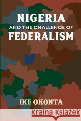 Nigeria and the Challenge of Federalism Okonta, Ike 9781990263392 CENTRAL BOOKS - książka
