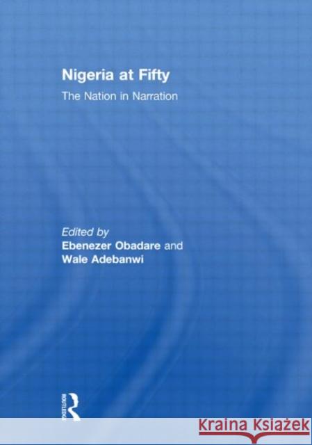 Nigeria at Fifty : The Nation in Narration Ebenezer Obadare Wale Adebanwi  9780415608404 Taylor and Francis - książka