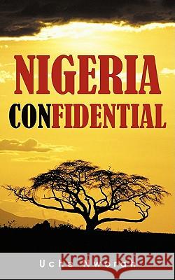 Nigeria Confidential: A Blogger's musings about his country Nworah, Uche 9781440126451 iUniverse.com - książka