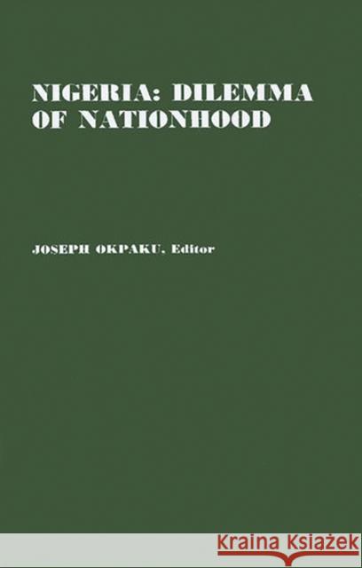 Nigeria: Dilemma of Nationhood; An African Analysis of the Biafran Conflict Okpaku, Joseph 9780837146683 Greenwood Press - książka