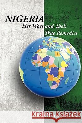 Nigeria: Her Woes and Their True Remedies Okoro, Onyeije Chukwudum 9780595497324 iUniverse.com - książka