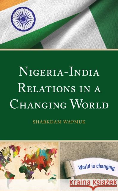 Nigeria-India Relations in a Changing World Sharkdam Wapmuk   9781793644534 Lexington Books - książka