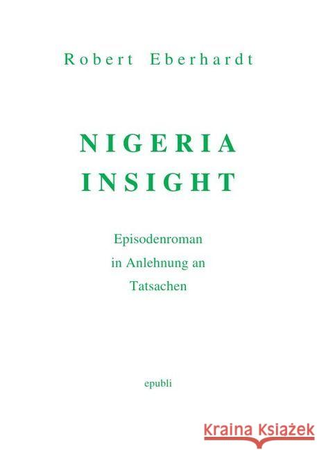 NIGERIA INSIGHT : Episodenroman in Anlehnung an Tatsachen Eberhardt, Robert 9783741809699 epubli - książka