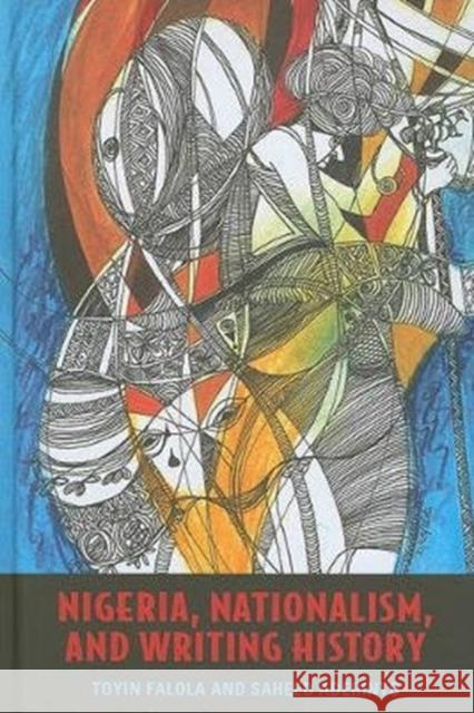 Nigeria, Nationalism, and Writing History Toyin Falola Saheed Aderinto 9781580463584 University of Rochester Press - książka