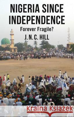 Nigeria Since Independence: Forever Fragile? Hill, J. 9780230298521 Palgrave MacMillan - książka