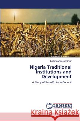 Nigeria Traditional Institutions and Development Alhassan Umar Ibrahim 9783659383854 LAP Lambert Academic Publishing - książka