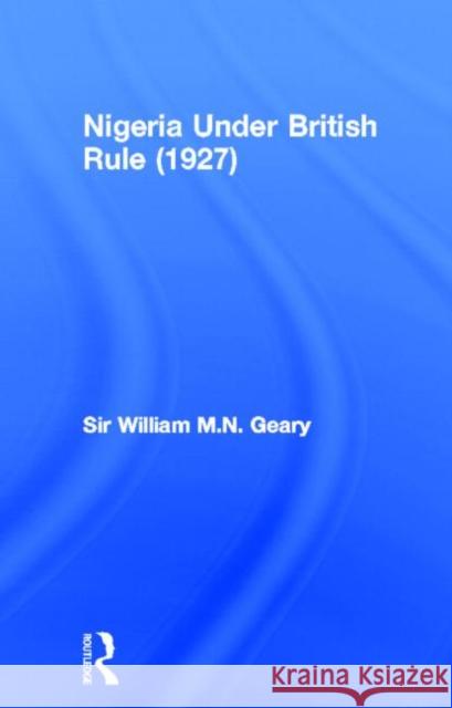 Nigeria Under British Rule Geary, Sir William M. N. 9780714616667 Frank Cass Publishers - książka