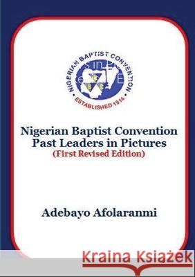 Nigerian Baptist Convention Past Leaders in Pictures (First Revised Edition) Adebayo Afolaranmi 9781008970465 Lulu.com - książka