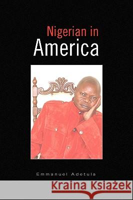 Nigerian in America Emmanuel Adetula 9781441529008 Xlibris Corporation - książka