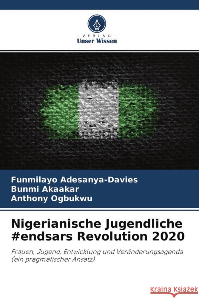 Nigerianische Jugendliche #endsars Revolution 2020 Adesanya-Davies, Funmilayo, Akaakar, Bunmi, Ogbukwu, Anthony 9786204510118 Verlag Unser Wissen - książka