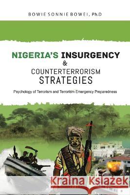 Nigeria's Insurgency and Counterterrorism Strategies: Psychology of Terrorism and Terrorism Emergency Preparedness Bowie Sonnie Bowei Ph D 9781728374949 Authorhouse UK - książka