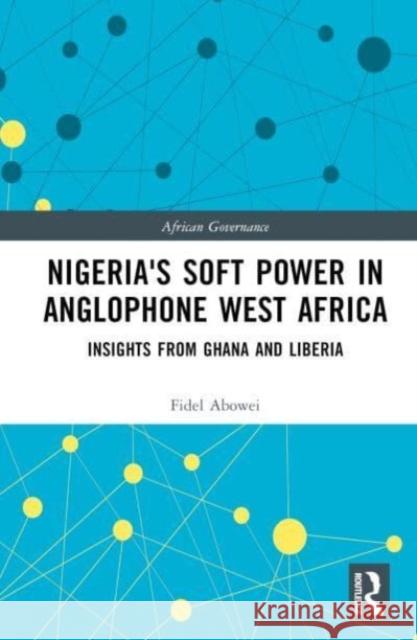 Nigeria's Soft Power in Anglophone West Africa: Insights from Ghana and Liberia Fidel Abowei 9781032500362 Taylor & Francis Ltd - książka