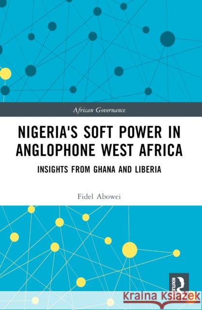 Nigeria's Soft Power in Anglophone West Africa: Insights from Ghana and Liberia Fidel Abowei 9781032500379 Taylor & Francis Ltd - książka