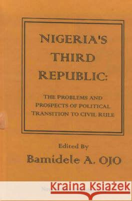 Nigeria's Third Republic: The Problems & Prospects of Political Transition to Civil Rule Bamidele A Ojo 9781560725800 Nova Science Publishers Inc - książka