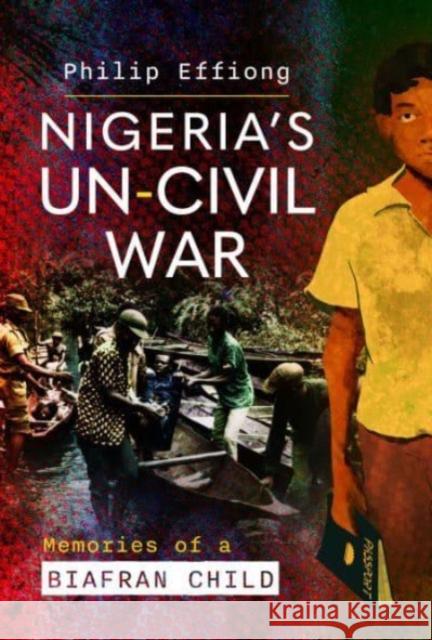 Nigeria's Un-Civil War: Memories of a Biafran Child Philip Effiong 9781399066013 Pen & Sword Books Ltd - książka