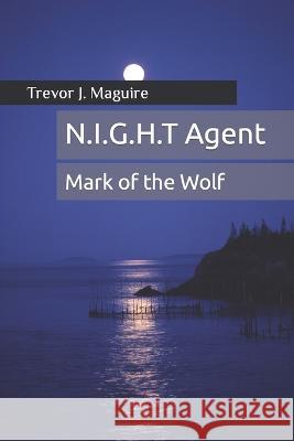 N.I.G.H.T Agent: Mark of the Wolf Trevor Joseph Maguire 9798847902861 Independently Published - książka