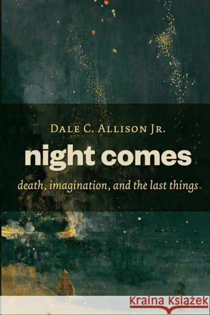 Night Comes: Death, Imagination, and the Last Things Dale C., Jr. Allison 9780802871183 William B. Eerdmans Publishing Company - książka