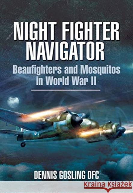 Night Fighter Navigator: Beaufighters and Mosquitos in WWII Dennis Gosling 9781399013109 Pen and Sword Aviation - książka