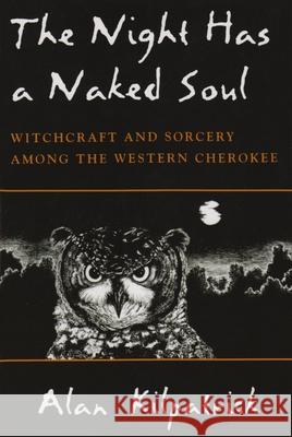 Night Has a Naked Soul: Witchcraft and Sorcery Among the Western Cherokee Kilpatrick, Alan 9780815605393 Syracuse University Press - książka