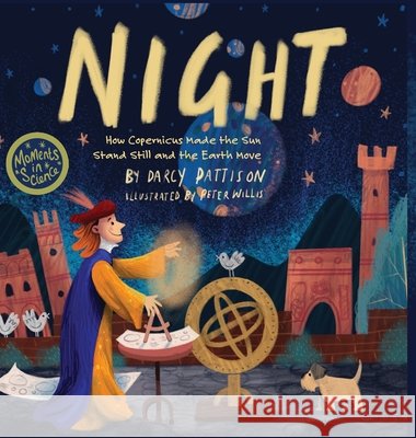 Night: How Copernicus Made the Sun Stand Still and the Earth Move Darcy Pattison Peter Willis 9781629443355 Mims House - książka