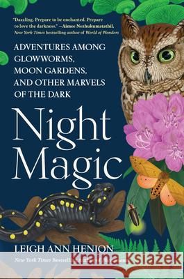 Night Magic: Adventures Among Glowworms, Moon Gardens, and Other Marvels of the Dark Leigh Ann Henion 9781643753362 Algonquin Books - książka