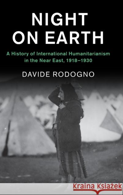 Night on Earth: A History of International Humanitarianism in the Near East, 1918-1930 Davide Rodogno 9781108498913 Cambridge University Press - książka