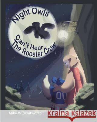 Night Owls Can't Hear the Rooster Crow Mike W. Whitworth Hannah R. Mangan 9781535543224 Createspace Independent Publishing Platform - książka