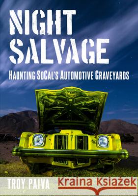 Night Salvage: Haunting Socal's Automotive Graveyards Troy Paiva 9781634992442 America Through Time - książka