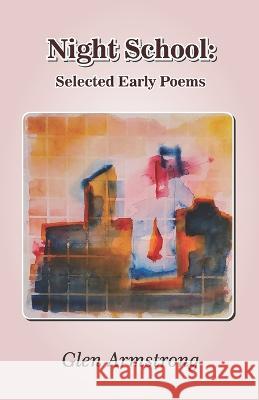 Night School: Selected Early Poems Glen Armstrong 9789395224147 Cyberwit.Net - książka