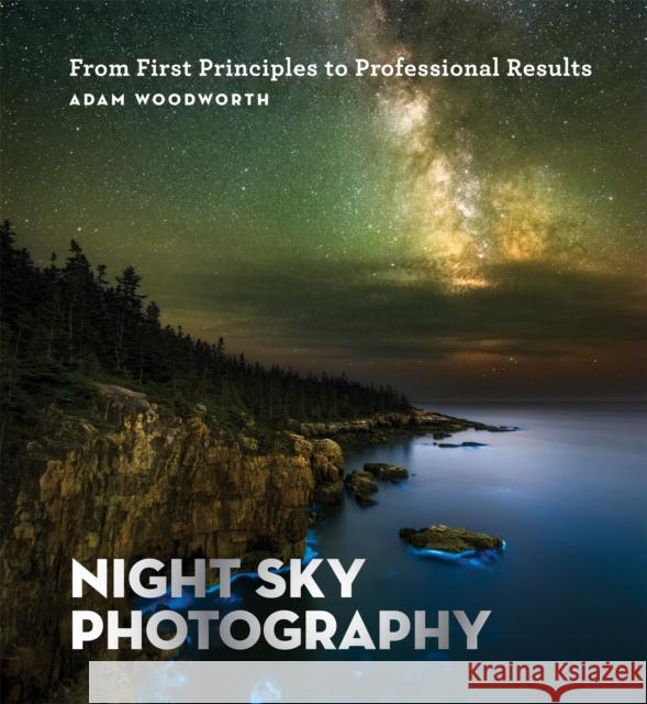 Night Sky Photography: From First Principles to Professional Results Adam Woodworth 9781781577509 Octopus Publishing Group - książka