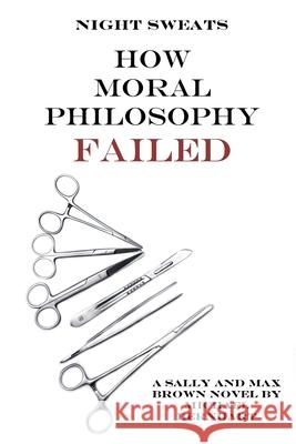 Night Sweats: How Moral Philosophy Failed Michael Bernhart 9780997616095 Hough Publishing, LLC - książka